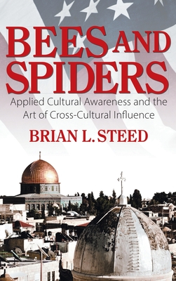 Bees and Spiders: Applied Cultural Awareness and the Art of Cross-Cultural Influence - Steed, Brian L