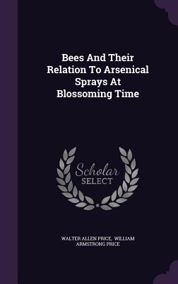 Bees And Their Relation To Arsenical Sprays At Blossoming Time - Price, Walter Allen, and William Armstrong Price (Creator)