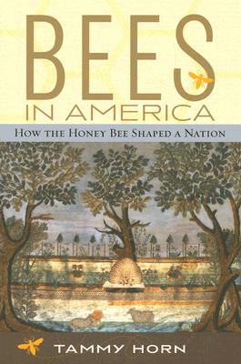 Bees in America: How the Honey Bee Shaped a Nation - Horn, Tammy