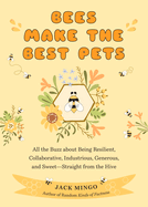 Bees Make the Best Pets: All the Buzz about Being Resilient, Collaborative, Industrious, Generous, and Sweet-Straight from the Hive (Beekeeping Beginners)