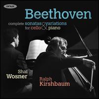 Beethoven: Complete Sonatas & Variations for Cello & Piano - Ralph Kirshbaum (cello); Shai Wosner (piano)
