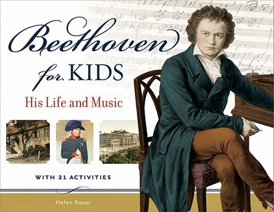 Beethoven for Kids: His Life and Music with 21 Activities Volume 40 - Bauer, Helen