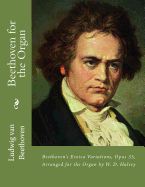 Beethoven for the Organ: Beethoven's Eroica Variations, Opus 35, Arranged for the Organ by W. D. Halsey