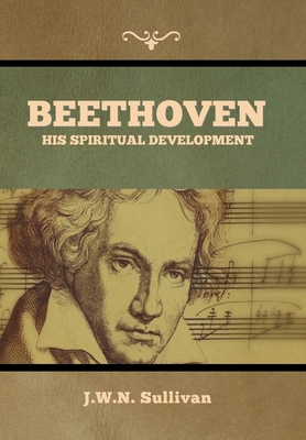 Beethoven: His Spiritual Development - Sullivan, J W N