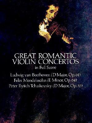 Beethoven, Mendelssohn And Tchaikovsky: Great Romantic Violin Concertos - Beethoven, Ludwig Van, and Mendelssohn, Felix, and Tchaikovsky, Peter Ilyitch