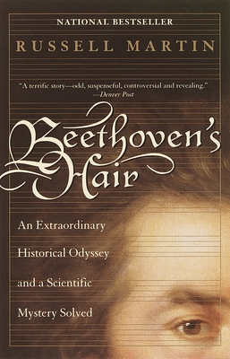 Beethoven's Hair: An Extraordinary Historical Odyssey and a Scientific Mystery Solved - Martin, Russell