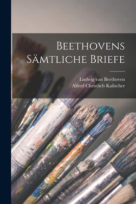 Beethovens Smtliche Briefe - Beethoven, Ludwig Van, and Kalischer, Alfred Christlieb