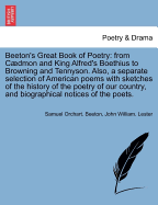 Beeton's Great Book of Poetry: From Cdmon and King Alfred's Boethius to Browning and Tennyson; Also, a Separate Selection of American Poems; Containing Nearly Two Thousand of the Best Pieces in the English Language (Classic Reprint)