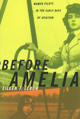 Before Amelia: Women Pilots in the Early Days of Aviation - LeBow, Eileen F