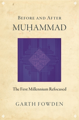 Before and After Muhammad: The First Millennium Refocused - Fowden, Garth
