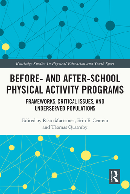 Before and After School Physical Activity Programs: Frameworks, Critical Issues and Underserved Populations - Marttinen, Risto (Editor), and Centeio, Erin E (Editor), and Quarmby, Thomas (Editor)