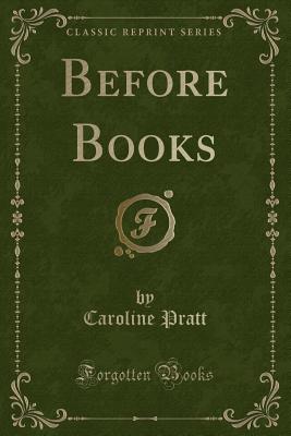 Before Books (Classic Reprint) - Pratt, Caroline
