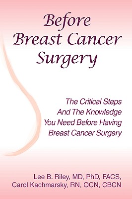 Before Breast Cancer Surgery - Riley Facs, Lee B, MD, PhD, and Kachmarsky Ocn Cbcn, Carol, RN