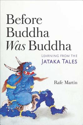 Before Buddha Was Buddha: Learning from the Jataka Tales - Martin, Rafe