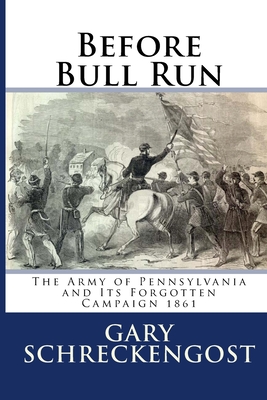 Before Bull Run: The Army of Pennsylvania and Its Forgotten Campaign 1861 - Schreckengost, Gary