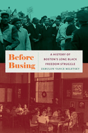 Before Busing: A History of Boston's Long Black Freedom Struggle