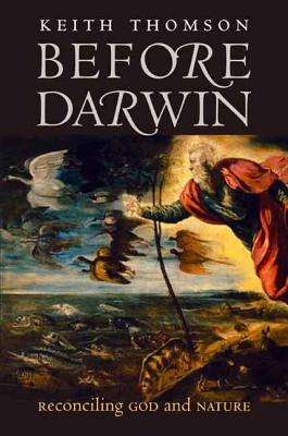Before Darwin: Reconciling God and Nature - Thomson, Keith Stewart, Dr.