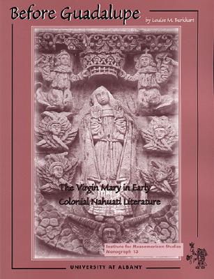 Before Guadalupe: The Virgin Mary in Early Colonial Nahuatl Literature - Burkhart, Louise M, Dr.