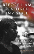 Before I Am Rendered Invisible: Resistance From the Margins