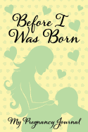 Before I Was Born - My Pregnancy Journal: A Guided Journal Prompts to Encourage Mom and Dad to Document Your Experience