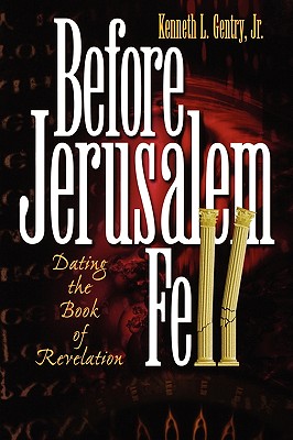 Before Jerusalem Fell: Dating the Book of Revelation - Gentry, Kenneth L, Jr.