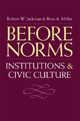 Before Norms: Institutions and Civic Culture - Jackman, Robert W, and Miller, Ross Alan