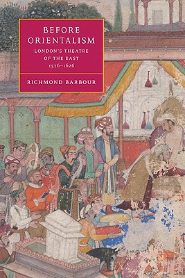 Before Orientalism: London's Theatre of the East, 1576-1626 - Barbour, Richmond