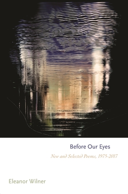 Before Our Eyes: New and Selected Poems, 1975-2017 - Wilner, Eleanor