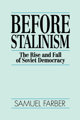 Before Stalinism: The Rise and Fall of Soviet Democracy - Farber, Samuel