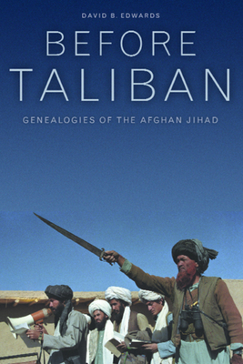 Before Taliban: Genealogies of the Afghan Jihad - Edwards, David B