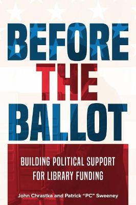 Before the Ballot: Building Political Support for Library Funding - Chrastka, John, and Sweeney, Patrick
