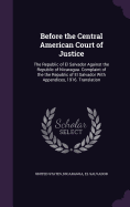 Before the Central American Court of Justice: The Republic of El Salvador Against the Republic of Nicaragua. Complaint of the the Republic of El Salvador with Appendices, 1916. Translation