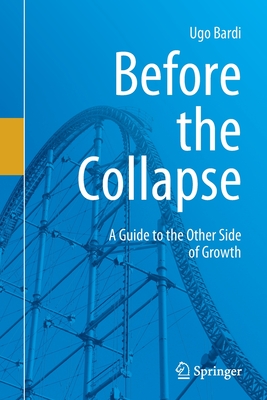 Before the Collapse: A Guide to the Other Side of Growth - Bardi, Ugo