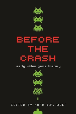 Before the Crash: Early Video Game History - Wolf, Mark J P (Editor)