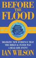 Before the Flood: Dramatic New Evidence That the Biblical Flood Was a Real-life Event - Wilson, Ian