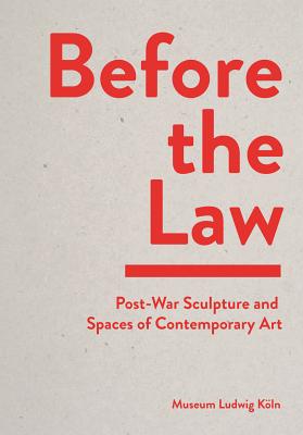 Before the Law: Post-War Sculpture and Spaces of Contemporary Art - Curtis, Penelope, Dr., and Graf, Friedrich Wilhelm, and Macho, Thomas