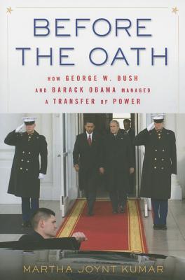 Before the Oath: How George W. Bush and Barack Obama Managed a Transfer of Power - Kumar, Martha Joynt, Professor