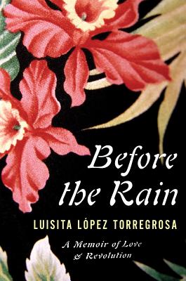 Before the Rain: A Memoir of Love and Revolution - Torregrosa, Luisita Lopez