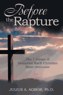 Before the Rapture: The 7 Forms of Deception Each Christian Must Overcome