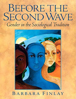 Before the Second Wave: Gender in the Sociological Tradition - Finlay, Barbara