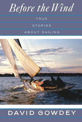 Before the Wind: True Stories About Sailing - Gowdey, David