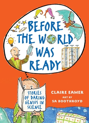 Before the World Was Ready: Stories of Daring Genius in Science - Eamer, Claire