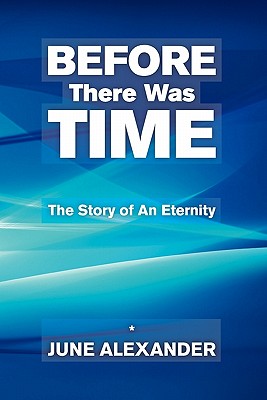 Before There Was Time: The Story Of An Eternity - Alexander, June