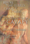 Before Time Could Change Them: The Complete Poems - Cavafy, Constantine, and Theoharis, Theoharis C (Translated by), and Vidal, Gore (Foreword by)