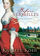 Before Versailles: A Novel of Louis XIV