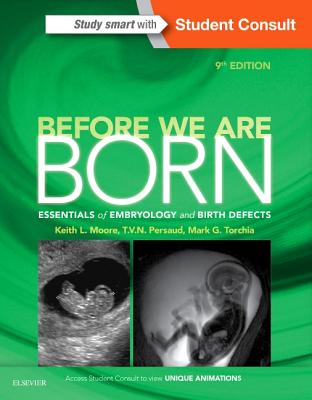 Before We Are Born: Essentials of Embryology and Birth Defects - Moore, Keith L, Dr., Msc, PhD, Fiac, Frsm, and Persaud, T V N, MD, PhD, Dsc, and Torchia, Mark G, Msc, PhD