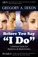 Before You Say "I Do": A Biblical Guide for Bachelors and Bachelorettes - Dixon, Gregory A