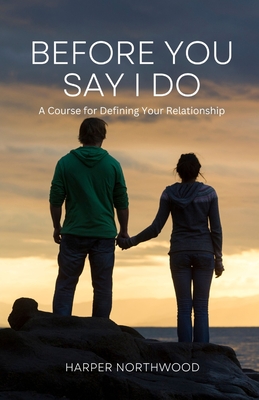 Before You Say I Do: A Course for Defining Your Relationship - Northwood, Harper