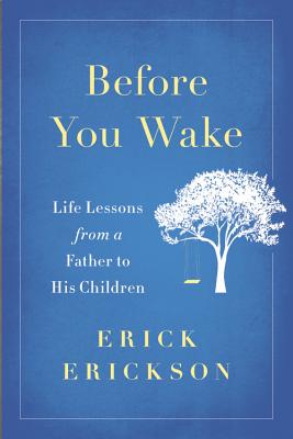 Before You Wake: Life Lessons from a Father to His Children - Erickson, Erick