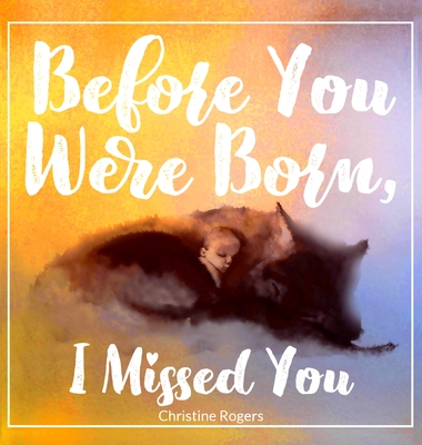 Before You Were Born, I Missed You - Rogers, Christine